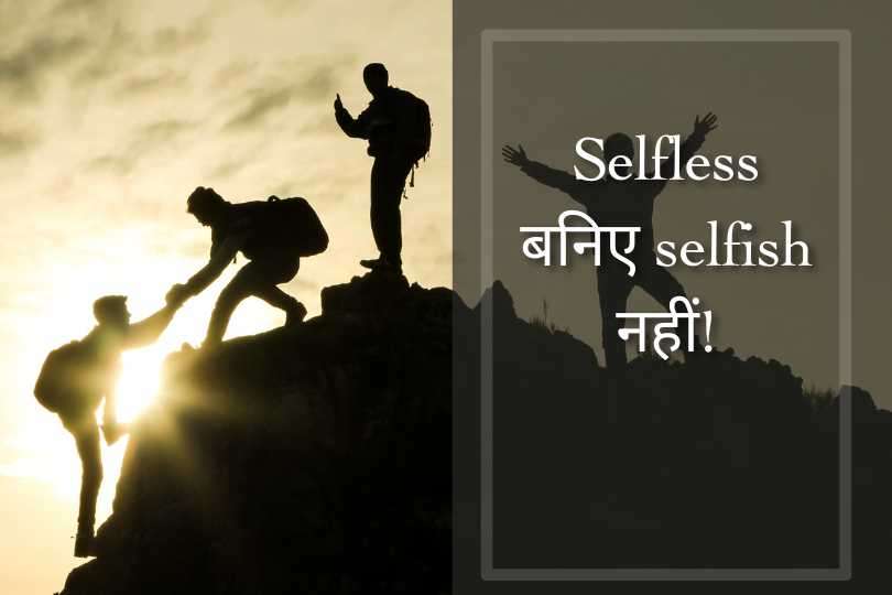 Selfless बनिए selfish नहीं!